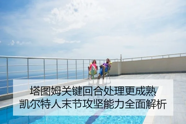 塔图姆关键回合处理更成熟 凯尔特人末节攻坚能力全面解析